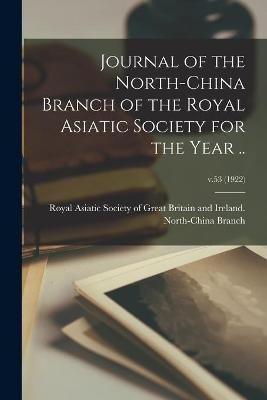 Journal of the North-China Branch of the Royal Asiatic Society for the Year ..; v.53 (1922)(English, Paperback, unknown)