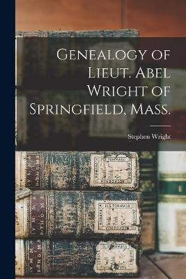 Genealogy of Lieut. Abel Wright of Springfield, Mass.(English, Paperback, Wright Stephen)