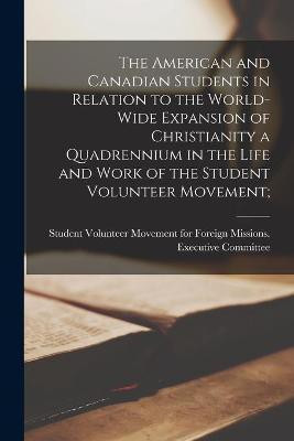 The American and Canadian Students in Relation to the World-wide Expansion of Christianity [microform] a Quadrennium in the Life and Work of the Student Volunteer Movement;(English, Paperback, unknown)