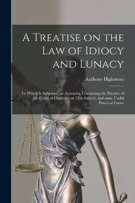 A Treatise on the Law of Idiocy and Lunacy [electronic Resource](English, Paperback, Highmore Anthony 1758-1829)