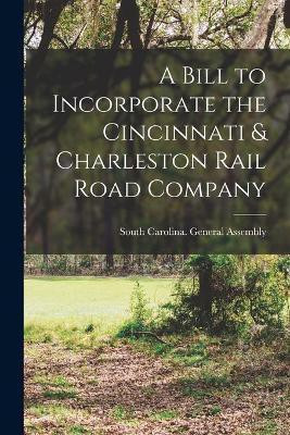 A Bill to Incorporate the Cincinnati & Charleston Rail Road Company(English, Paperback, unknown)