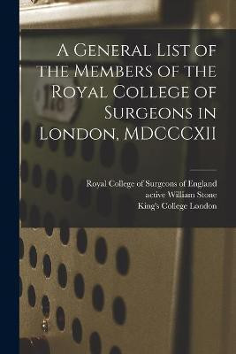 A General List of the Members of the Royal College of Surgeons in London, MDCCCXII [electronic Resource](English, Paperback, unknown)