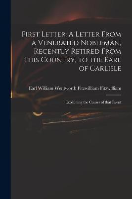 First Letter. A Letter From a Venerated Nobleman, Recently Retired From This Country, to the Earl of Carlisle(English, Paperback, unknown)