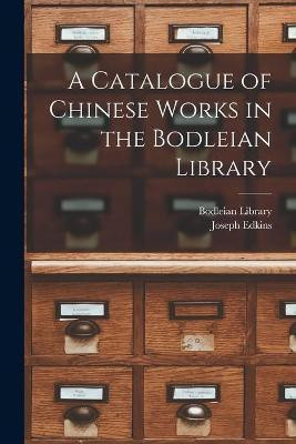 A Catalogue of Chinese Works in the Bodleian Library(English, Paperback, Edkins Joseph 1823-1905)