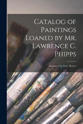Catalog of Paintings Loaned by Mr. Lawrence C. Phipps(English, Paperback, Anonymous)