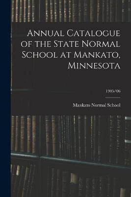Annual Catalogue of the State Normal School at Mankato, Minnesota; 1905/06(English, Paperback, unknown)