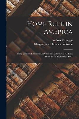 Home Rule in America(English, Paperback, Carnegie Andrew 1835-1919)