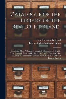 Catalogue of the Library of the Rev. Dr. Kirkland,(English, Paperback, Kirkland John Thornton 1770-1840)