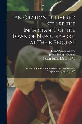 An Oration Delivered Before the Inhabitants of the Town of Newburyport, at Their Request(English, Paperback, Adams John Quincy 1767-1848)