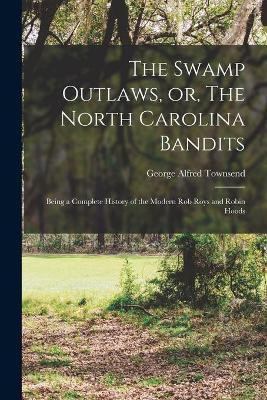 The Swamp Outlaws, or, The North Carolina Bandits(English, Paperback, Townsend George Alfred 1841-1914)