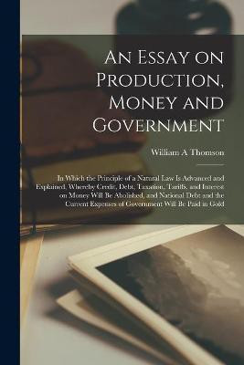 An Essay on Production, Money and Government [microform](English, Paperback, Thomson William A)