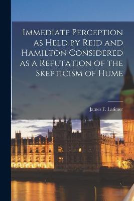Immediate Perception as Held by Reid and Hamilton Considered as a Refutation of the Skepticism of Hume(English, Paperback, unknown)
