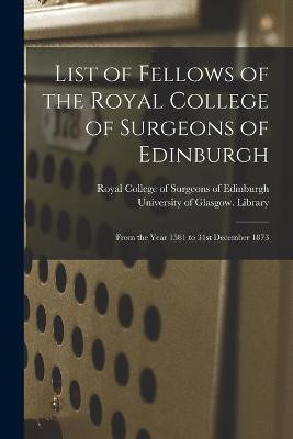 List of Fellows of the Royal College of Surgeons of Edinburgh [electronic Resource](English, Paperback, unknown)