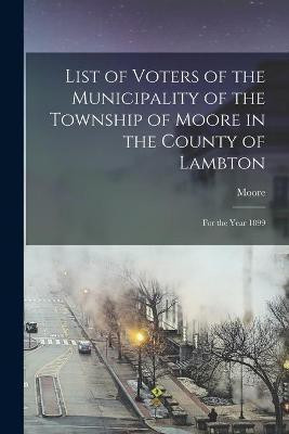 List of Voters of the Municipality of the Township of Moore in the County of Lambton [microform](English, Paperback, unknown)