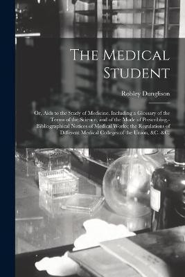 The Medical Student; or, Aids to the Study of Medicine. Including a Glossary of the Terms of the Science, and of the Mode of Prescribing, - Bibliographical Notices of Medical Works; the Regulations of Different Medical Colleges of the Union, &c. &c.(English, Paperback, unknown) The Medical Student; or, Aids to the Study of Medicine. Including a Glossary of the Terms of the Science, and of the Mode of Prescribing, - Bibliographical Notices of Medical Works; the Regulations of Different Medical Colleges of the Union, &c. &c.(English, Paperback, unknown)