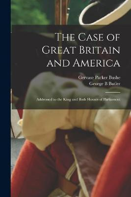 The Case of Great Britain and America [microform](English, Paperback, Butler George B)