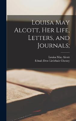 Louisa May Alcott, Her Life, Letters, and Journals;(English, Hardcover, Alcott Louisa May 1832-1888)