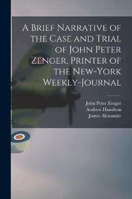 A Brief Narrative of the Case and Trial of John Peter Zenger, Printer of the New-York Weekly-journal(English, Paperback, Zenger John Peter 1697-1746)