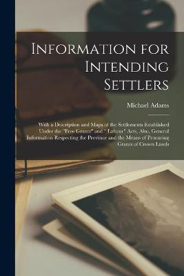Information for Intending Settlers [microform](English, Paperback, Adams Michael 1845-1899)
