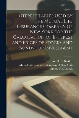Interest Tables Used by the Mutual Life Insurance Company of New York for the Calculation of Interest and Prices of Stocks and Bonds for Investment [microform](English, Paperback, McClintock Emory 1840-1916)