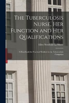 The Tuberculosis Nurse, Her Function and Her Qualifications; a Handbook for Practical Workers in the Tuberculosis Campaign(English, Paperback, unknown)