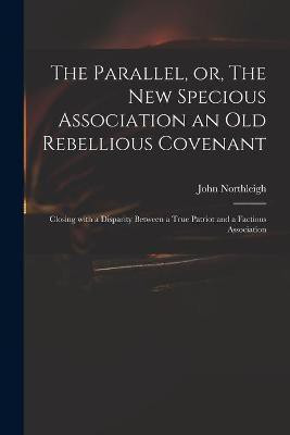 The Parallel, or, The New Specious Association an Old Rebellious Covenant(English, Paperback, unknown)