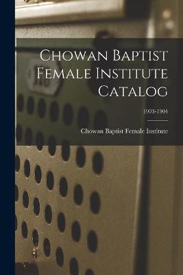 Chowan Baptist Female Institute Catalog; 1903-1904(English, Paperback, unknown)