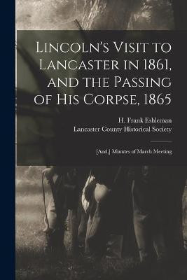 Lincoln's Visit to Lancaster in 1861, and the Passing of His Corpse, 1865(English, Paperback, unknown)