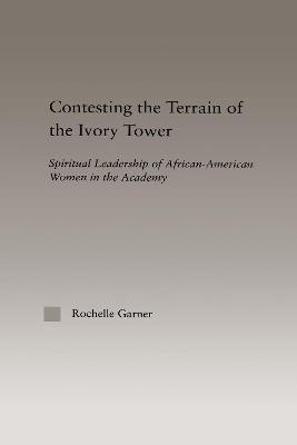 Contesting the Terrain of the Ivory Tower(English, Electronic book text, Garner Rochelle)