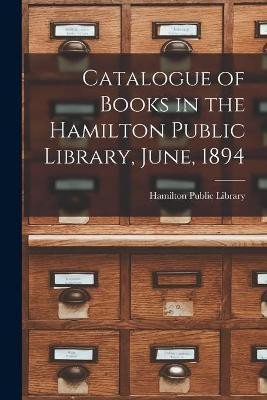 Catalogue of Books in the Hamilton Public Library, June, 1894 [microform](English, Paperback, unknown)