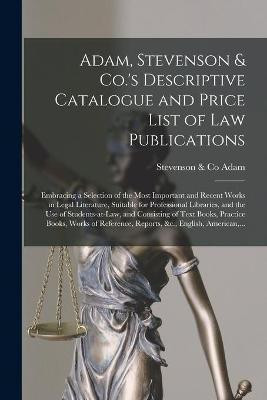 Adam, Stevenson & Co.'s Descriptive Catalogue and Price List of Law Publications [microform](English, Paperback, unknown)