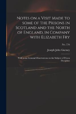 Notes on a Visit Made to Some of the Prisons in Scotland and the North of England, in Company With Elizabeth Fry(English, Paperback, Gurney Joseph John 1788-1847)