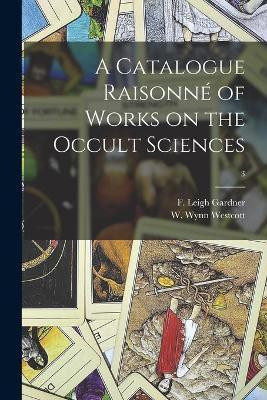A Catalogue Raisonne of Works on the Occult Sciences; 3(English, Paperback, unknown)