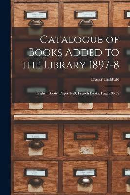 Catalogue of Books Added to the Library 1897-8 [microform](English, Paperback, unknown)