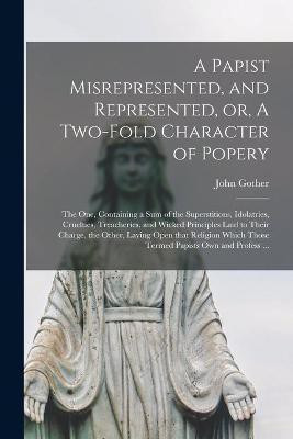 A Papist Misrepresented, and Represented, or, A Two-fold Character of Popery [microform](English, Paperback, unknown)