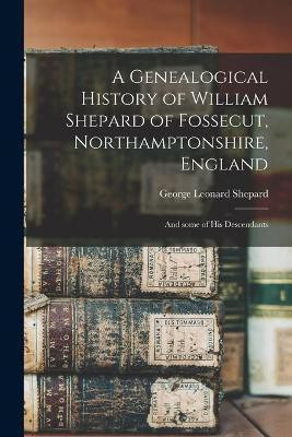 A Genealogical History of William Shepard of Fossecut, Northamptonshire, England(English, Paperback, Shepard George Leonard 1837-)