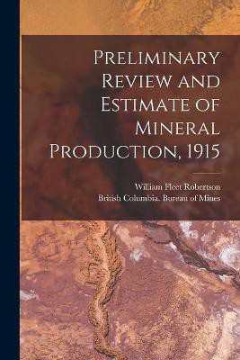 Preliminary Review and Estimate of Mineral Production, 1915 [microform](English, Paperback, Robertson William Fleet 1859-1929)