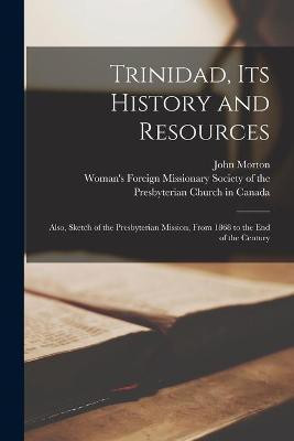 Trinidad, Its History and Resources [microform](English, Paperback, Morton John 1839-1912)