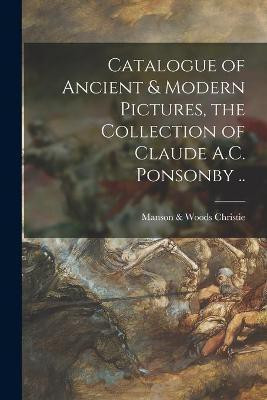 Catalogue of Ancient & Modern Pictures, the Collection of Claude A.C. Ponsonby ..(English, Paperback, unknown)