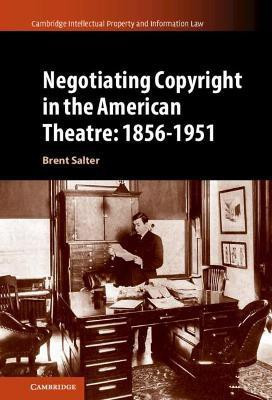 Negotiating Copyright in the American Theatre: 1856-1951(English, Hardcover, Salter Brent S.)