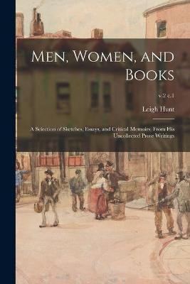 Men, Women, and Books; a Selection of Sketches, Essays, and Critical Memoirs, From His Uncollected Prose Writings; v.2 c.1(English, Paperback, Hunt Leigh 1784-1859)