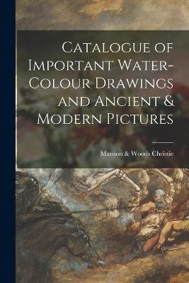 Catalogue of Important Water-colour Drawings and Ancient & Modern Pictures(English, Paperback, unknown)