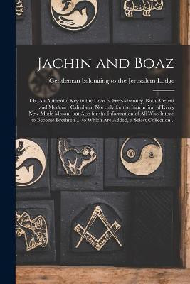 Jachin and Boaz; or, An Authentic Key to the Door of Free-masonry, Both Ancient and Modern [microform](English, Paperback, unknown)