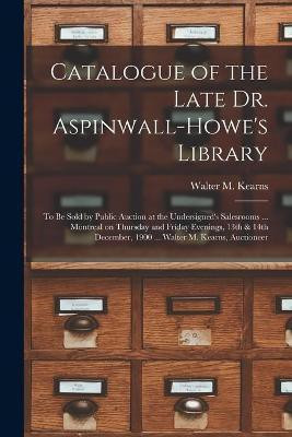 Catalogue of the Late Dr. Aspinwall-Howe's Library [microform](English, Paperback, unknown)
