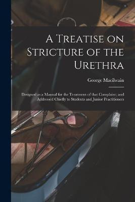 A Treatise on Stricture of the Urethra(English, Paperback, Macilwain George 1797-1882)