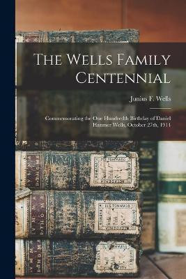 The Wells Family Centennial; Commemorating the One Hundredth Birthday of Daniel Hanmer Wells, October 27th, 1914(English, Paperback, unknown)
