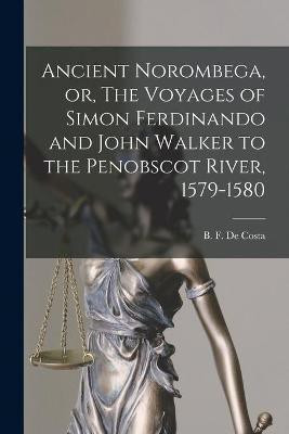Ancient Norombega, or, The Voyages of Simon Ferdinando and John Walker to the Penobscot River, 1579-1580 [microform](English, Paperback, unknown)