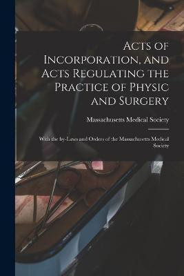 Acts of Incorporation, and Acts Regulating the Practice of Physic and Surgery(English, Paperback, unknown)