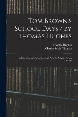 Tom Brown's School Days / by Thomas Hughes; Edited With an Introduction and Notes by Charles Swain Thomas(English, Paperback, Hughes Thomas)