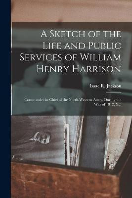 A Sketch of the Life and Public Services of William Henry Harrison(English, Paperback, unknown)